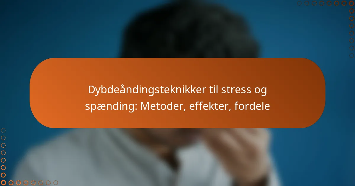 Dybdeåndingsteknikker til stress og spænding: Metoder, effekter, fordele
