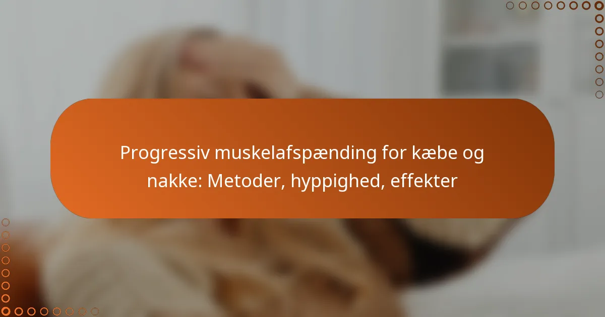Progressiv muskelafspænding for kæbe og nakke: Metoder, hyppighed, effekter