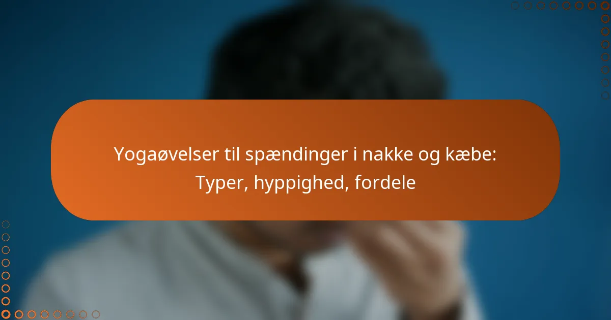Yogaøvelser til spændinger i nakke og kæbe: Typer, hyppighed, fordele