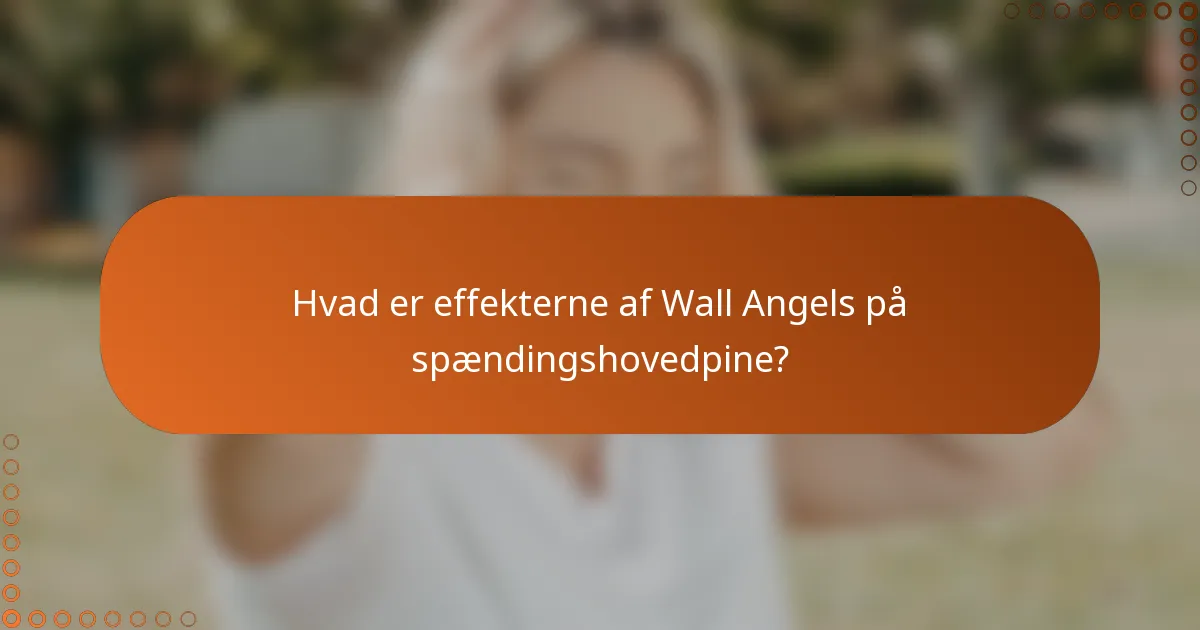 Hvad er effekterne af Wall Angels på spændingshovedpine?