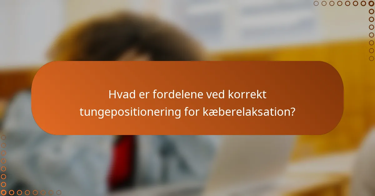 Hvad er fordelene ved korrekt tungepositionering for kæberelaksation?
