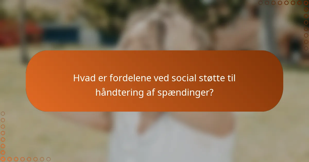 Hvad er fordelene ved social støtte til håndtering af spændinger?