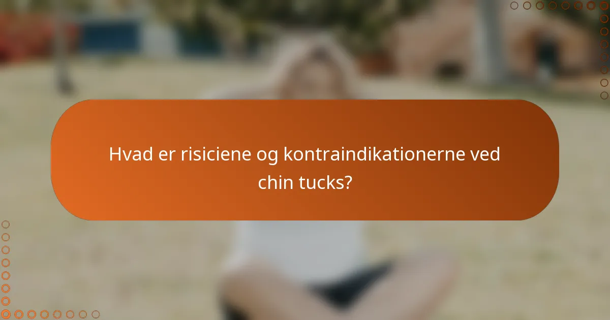 Hvad er risiciene og kontraindikationerne ved chin tucks?