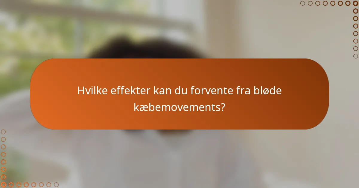 Hvilke effekter kan du forvente fra bløde kæbemovements?