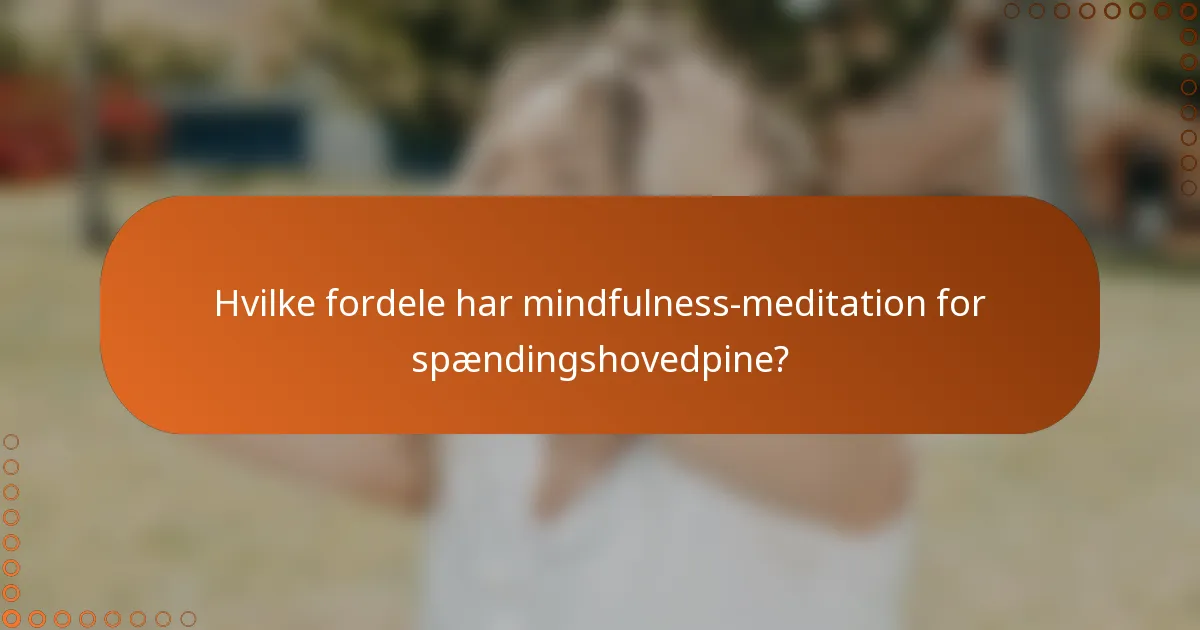 Hvilke fordele har mindfulness-meditation for spændingshovedpine?