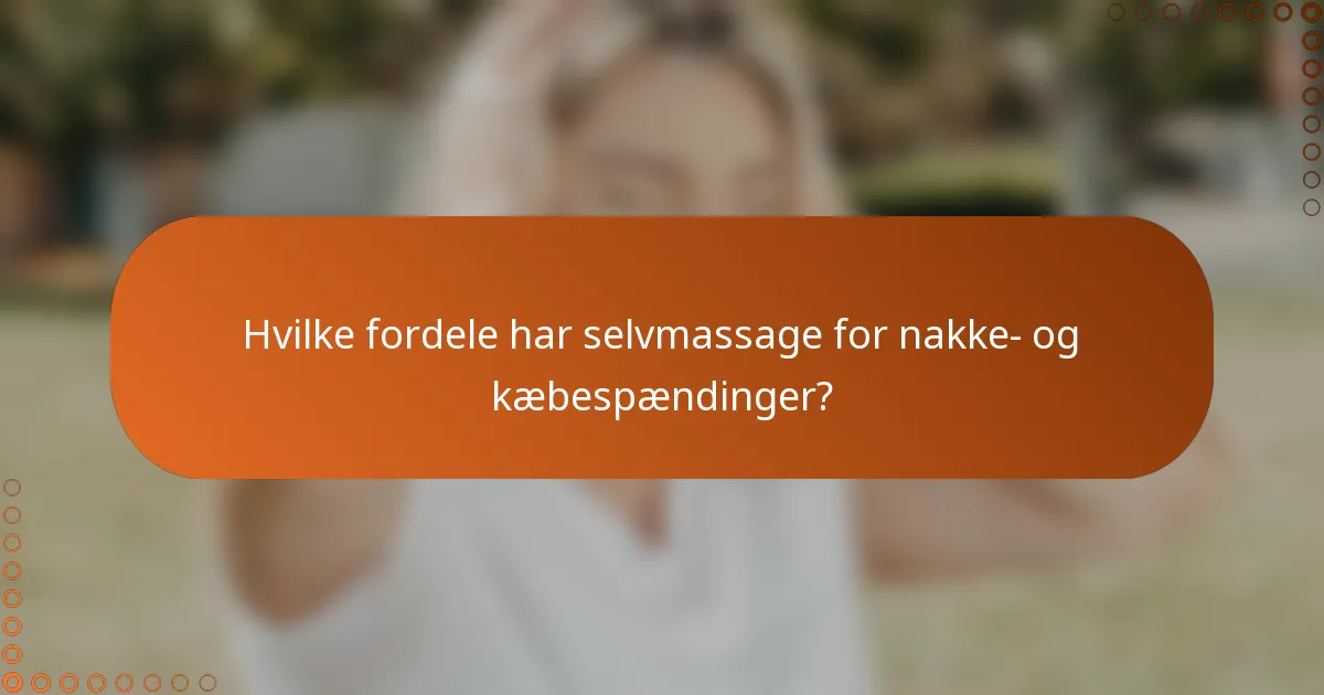 Hvilke fordele har selvmassage for nakke- og kæbespændinger?