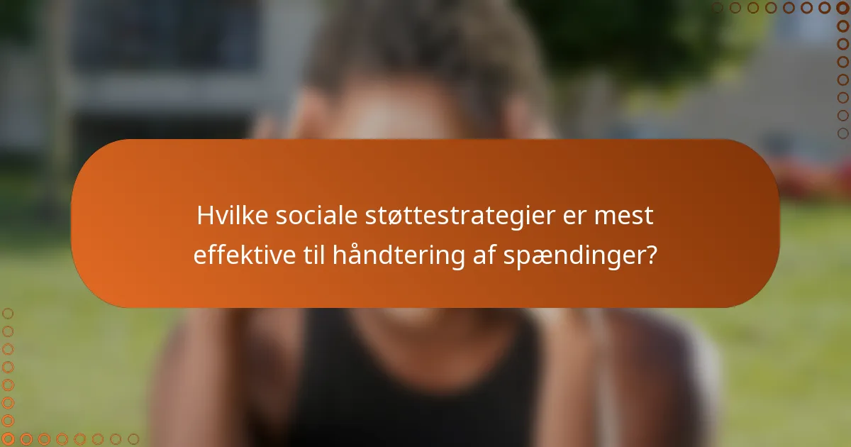 Hvilke sociale støttestrategier er mest effektive til håndtering af spændinger?