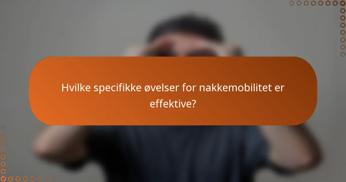 Hvilke specifikke øvelser for nakkemobilitet er effektive?