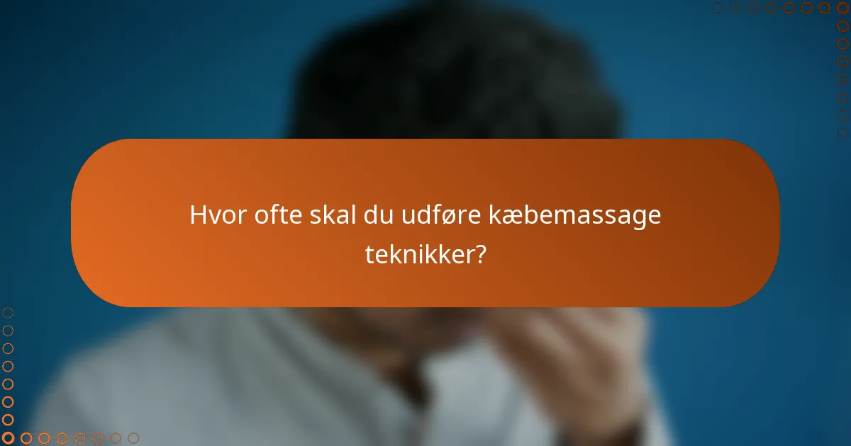 Hvor ofte skal du udføre kæbemassage teknikker?