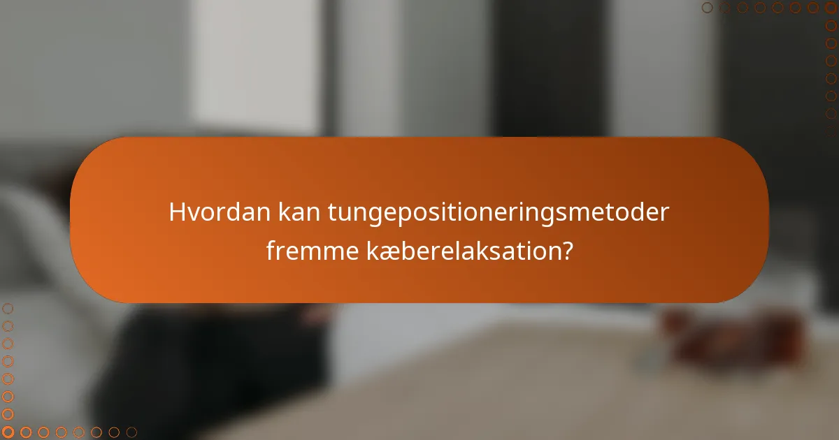Hvordan kan tungepositioneringsmetoder fremme kæberelaksation?