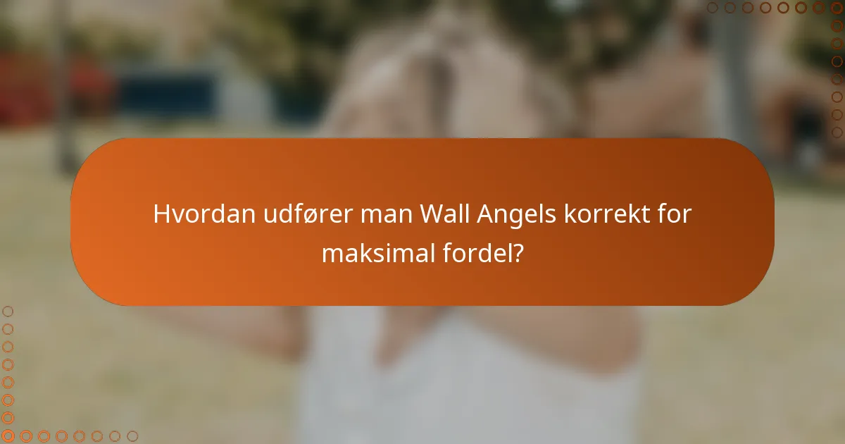 Hvordan udfører man Wall Angels korrekt for maksimal fordel?