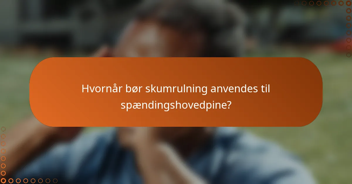 Hvornår bør skumrulning anvendes til spændingshovedpine?